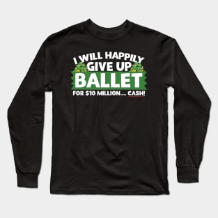 I Will Happily Give Up Ballet Long Sleeve T-Shirt